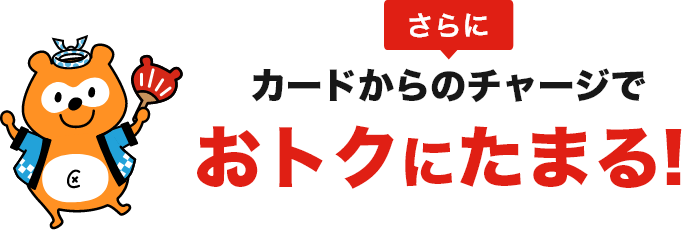 さらにカードからチャージでおトクにたまる！