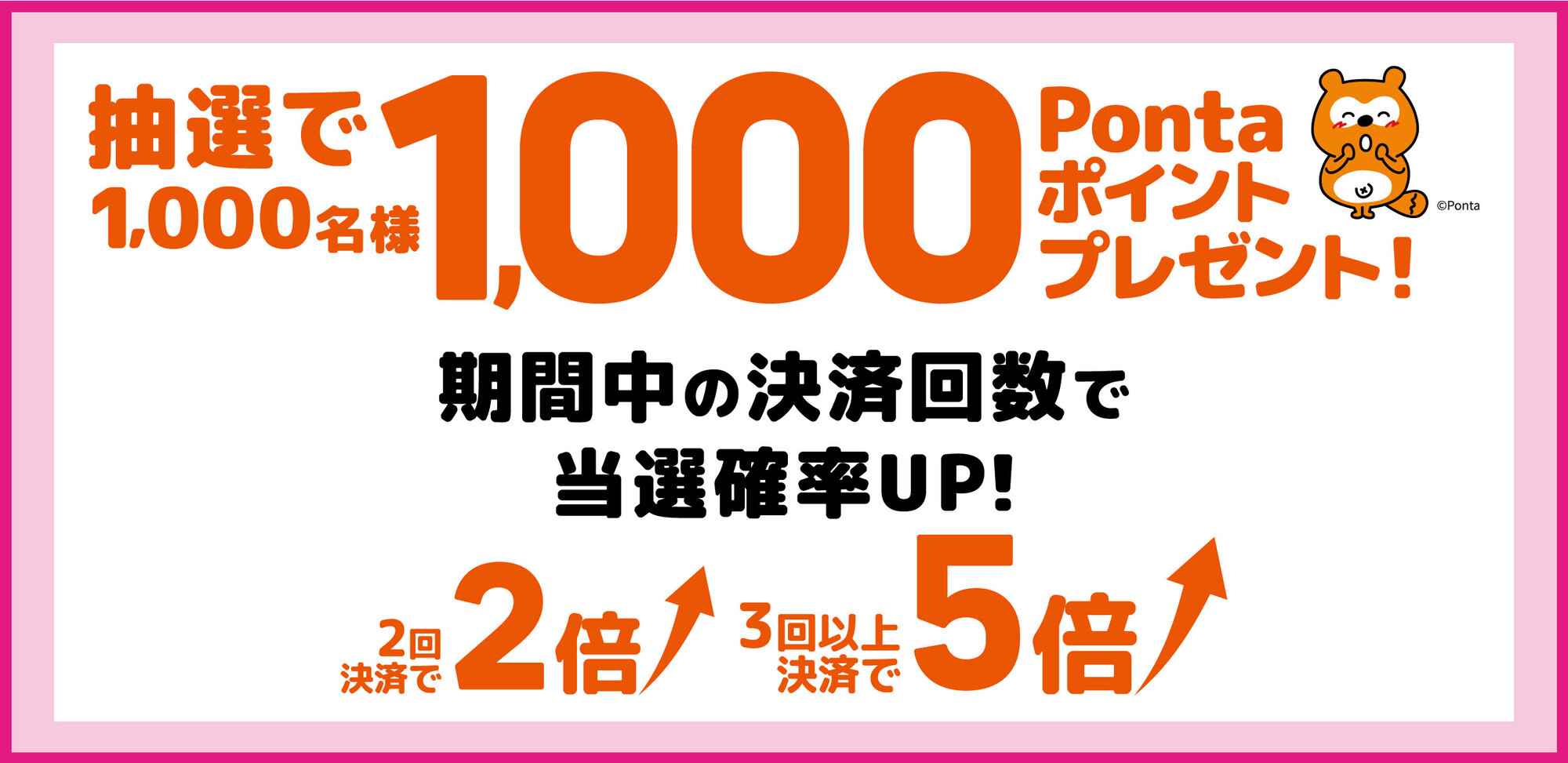 抽選で1,000名様に1,000Pontaポイントプレゼント期間中の決済回数で当選確率UP2回決済で2倍3回以上決済で5倍に